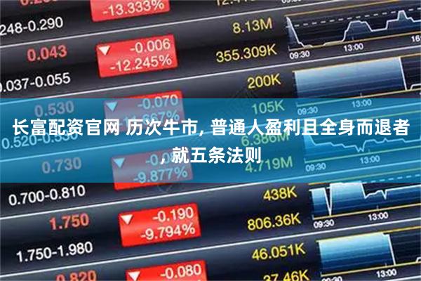 长富配资官网 历次牛市, 普通人盈利且全身而退者, 就五条法则
